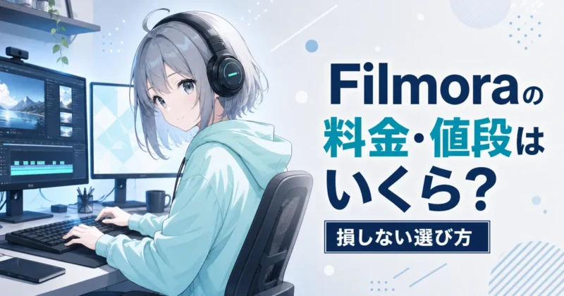 Filmoraの料金・値段はいくら？損しない選び方